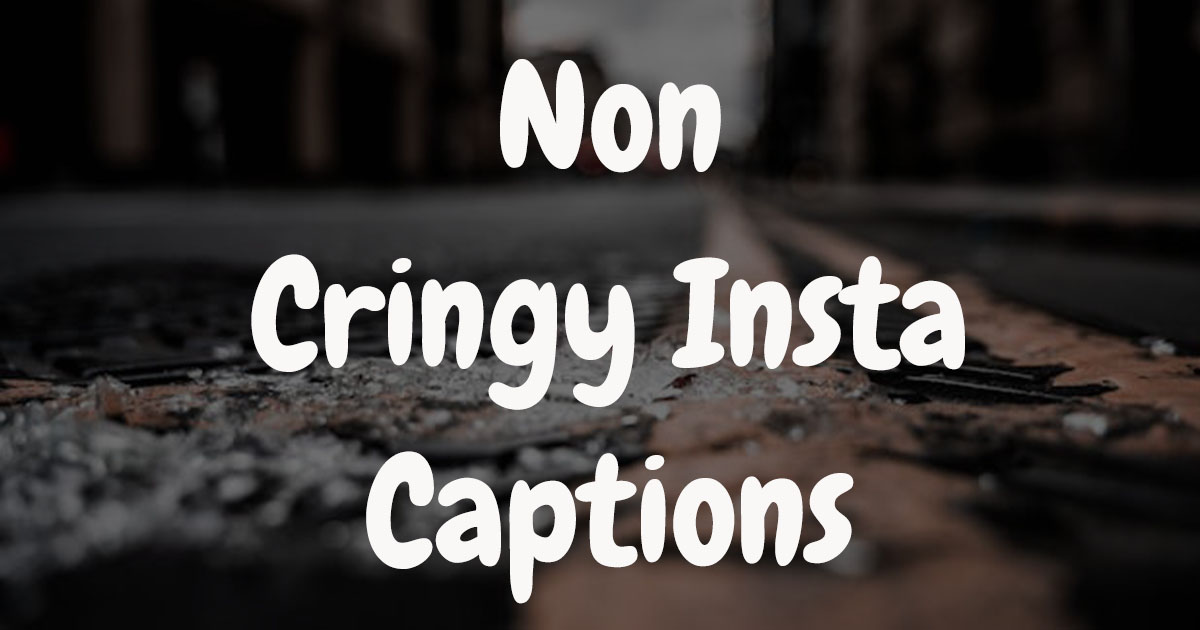 Non Cringy Insta Captions , non cringe captions for instagram