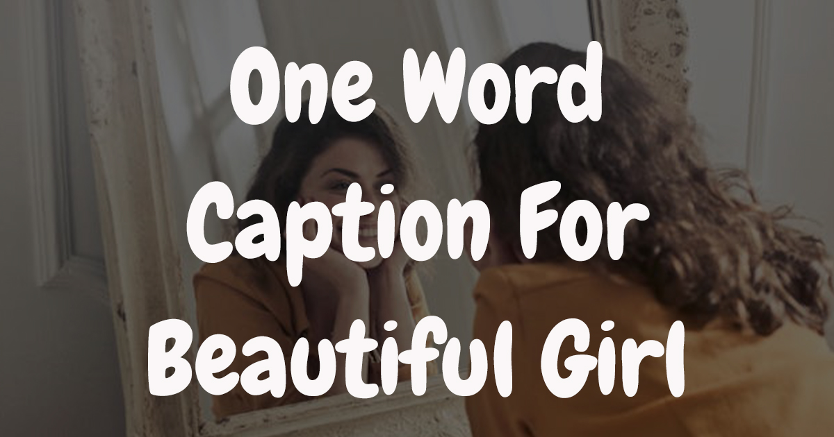 722+ One Word Caption For Beautiful Girl Best Instagram Captions for